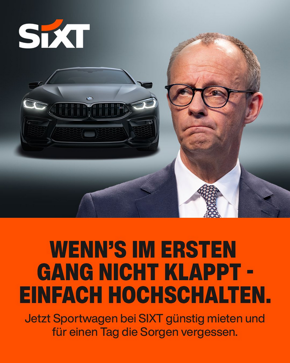 zerknirschter Merz darunter der Slogan: Wenn's im ersten Gang nicht klappt - einfach hochschalten.
Jetzt Sportwagen bei Sixt günstig mieten.